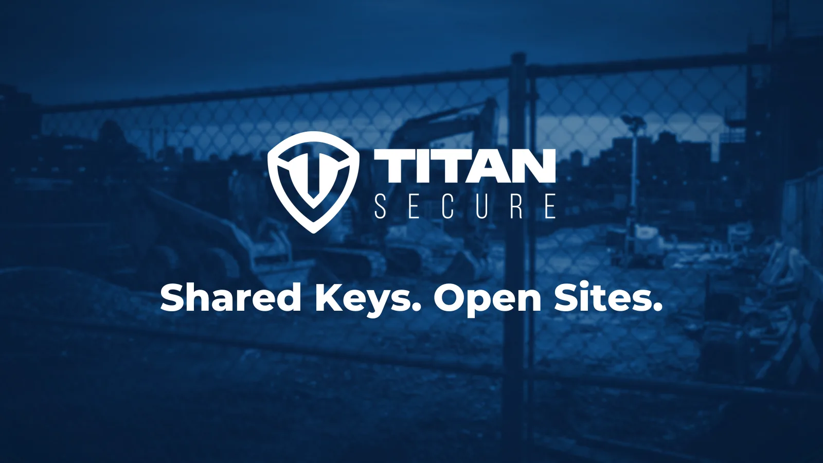 An excavator and skid steer behind a fence on a construction site at dusk, with the Titan Secure logo and the headline Shared Keys. Open Sites.
