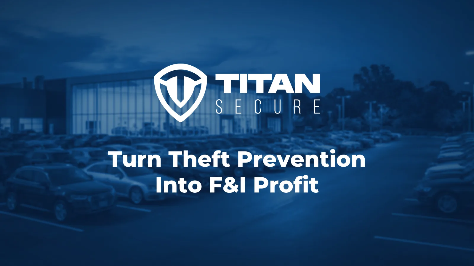 A dealership lot at dusk with rows of new vehicles, under the Titan Secure logo and the headline Turn Theft Prevention Into F&I Profit