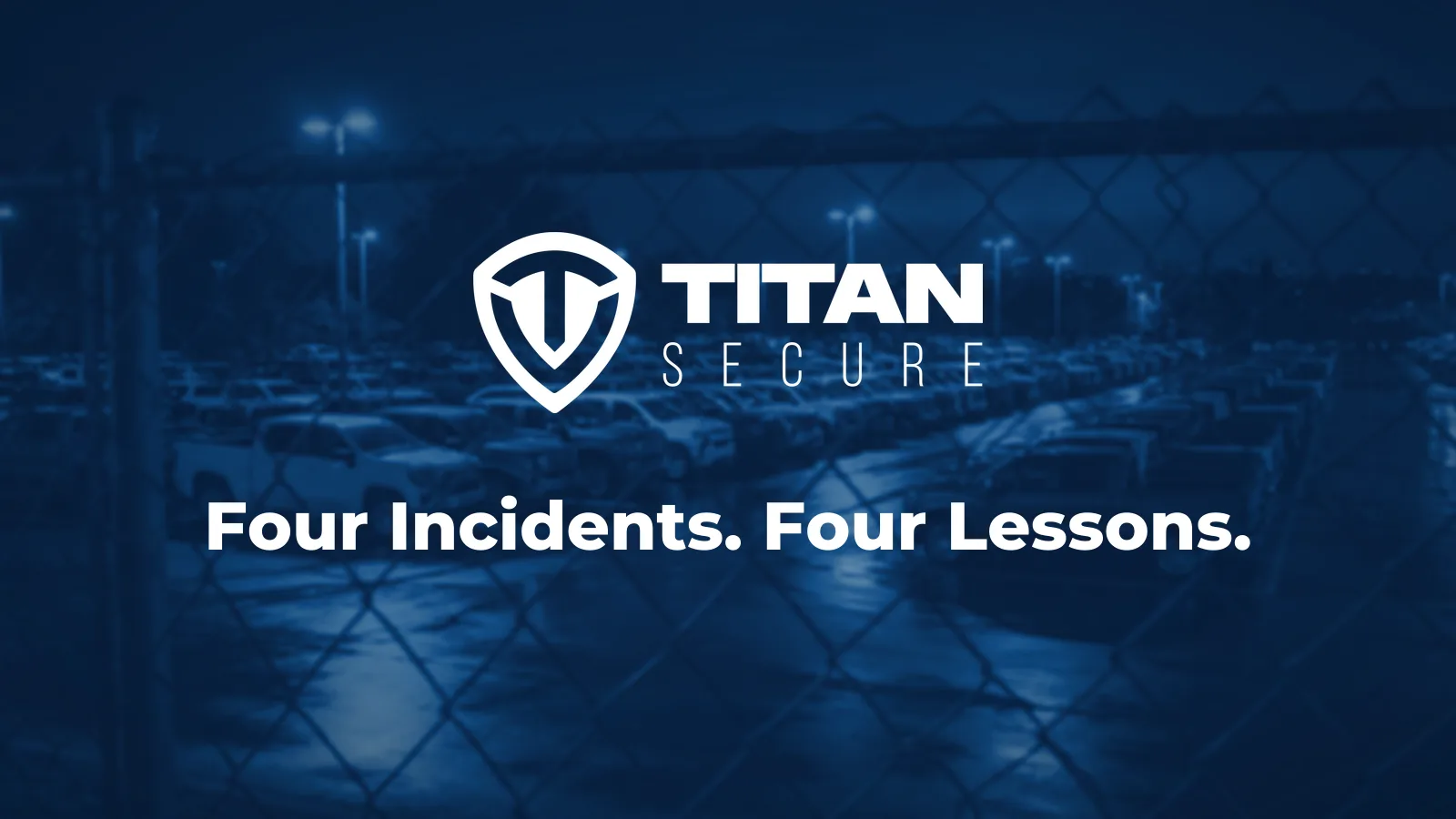 A dealership inventory lot at night behind a chain-link fence, rows of trucks under lot lights, with the Titan Secure logo and the headline Four Incidents. Four Lessons.